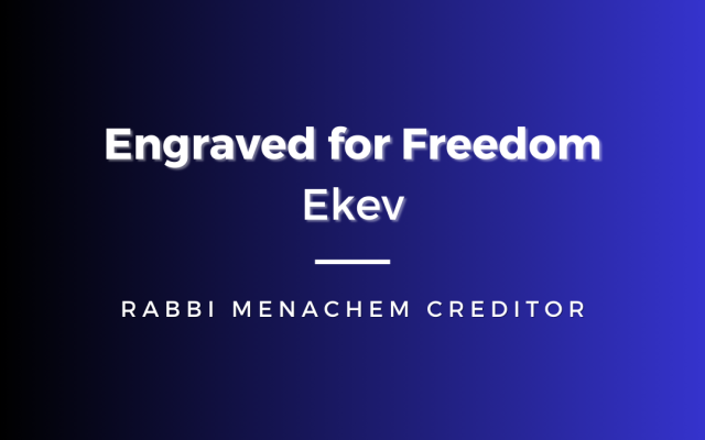 Menachem Creditor | Engraved for Freedom (Ekev)