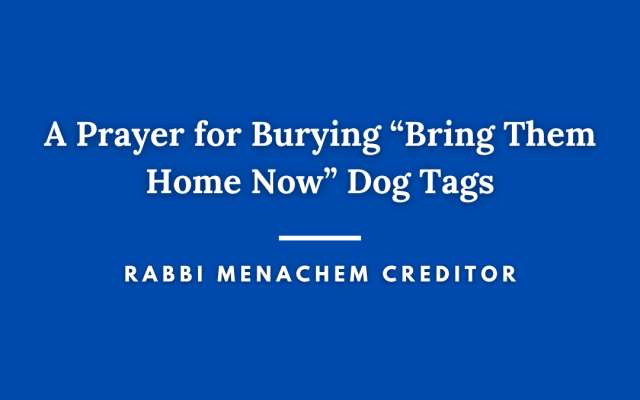 Menachem Creditor | A Prayer for Burying ‘Bring Them Home Now’ Dog Tags*