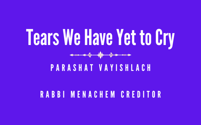 Menachem Creditor | Tears We Have Yet to Cry (Vayishlach)