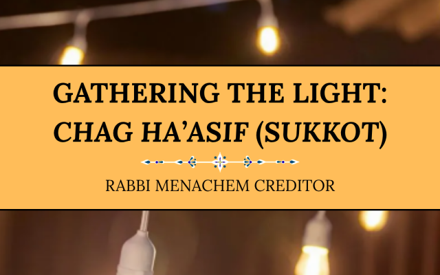 Menachem Creditor | Gathering the Light: Chag Ha’Asif (Sukkot)