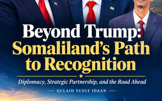 Gulaid Yusuf Idaan | Beyond Trump: Somaliland’s Path to Recognition