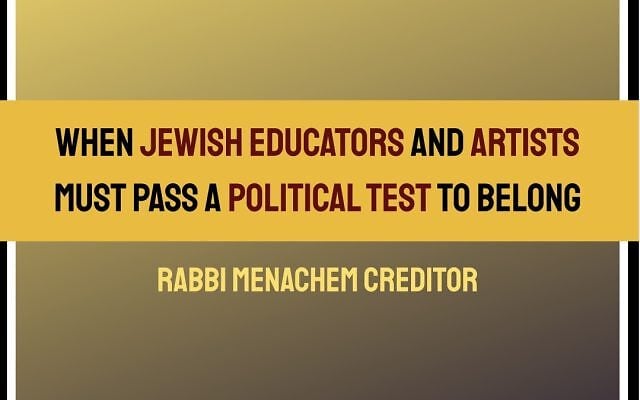 Menachem Creditor | When Jewish Educators and Artists Must Pass a Political Test to Belong