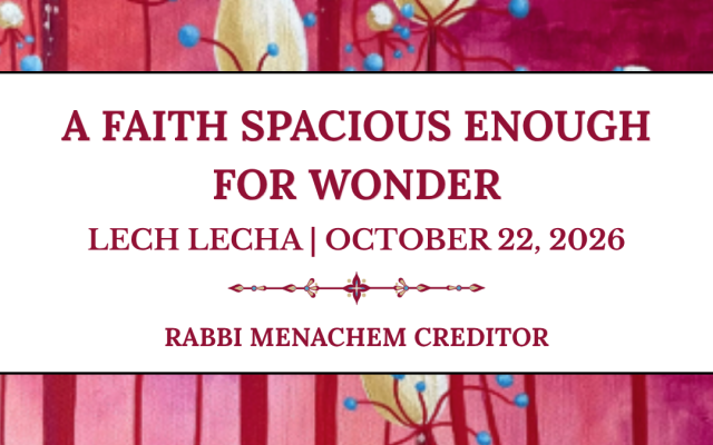 Menachem Creditor | A Faith Spacious Enough for Wonder (Lech Lecha)