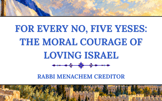 Menachem Creditor | For Every No, Five Yeses: The Moral Courage of Loving Israel